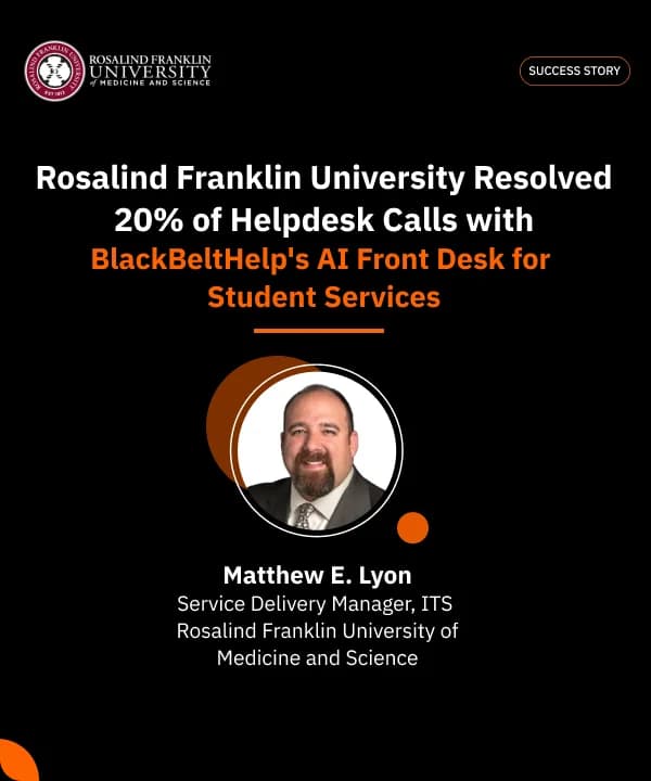 Rosalind Franklin University success story: resolved 20% of helpdesk calls with BlackBeltHelp's AI Front Desk for Student Services, quoted by Matthew E. Lyon, Service Delivery Manager, ITS, as taken from BlackBeltHelp