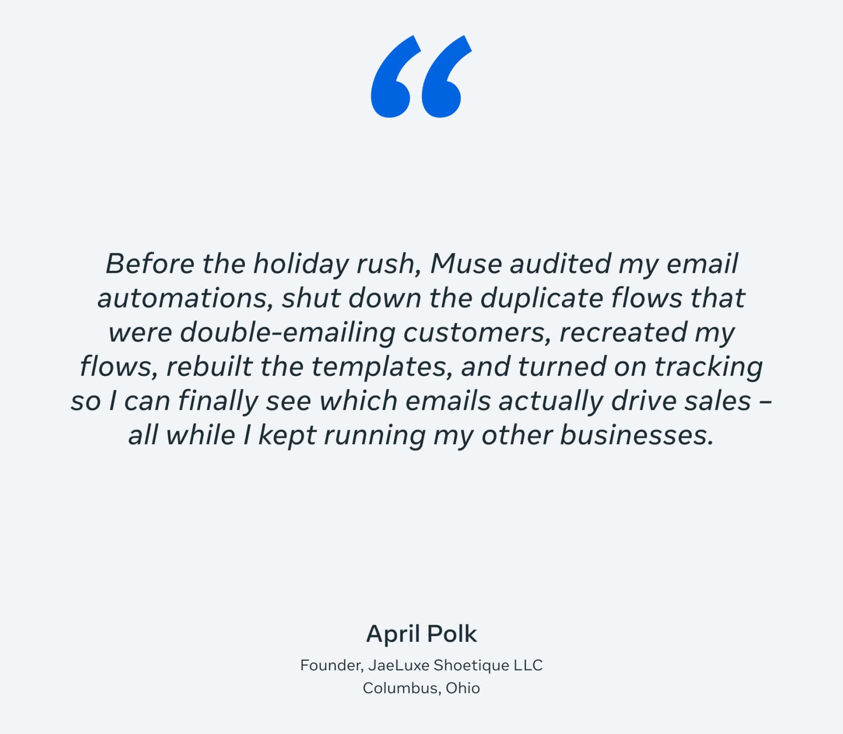Quote from April Polk, founder of JaeLuxe Shoetique in Columbus, Ohio: Muse audited her email automations, shut down duplicate flows, rebuilt templates and turned on tracking, as taken from the Meta newsroom